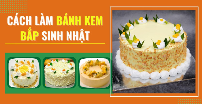 Cách làm bánh kem bắp sinh nhật bắt mắt, đẹp mê