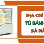 TOP 7 Địa chỉ mua tủ bánh kem Đà Nẵng uy tín, giá rẻ, chất lượng